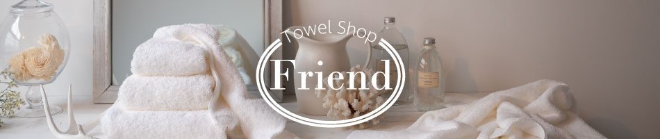Towel Shop Friend：誰もが毎日つかうタオルだから 安心、安全なここちよいものをつかいたい。