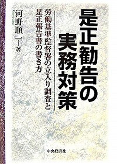 是正勧告の実務対策 中央経済社 河野順一 人文 地歴 哲学 社会 中古 単行本 労働基準監督署の立入り調査と是正報告書の書き方 労働基準監督署の立入り調査と是正報告書の書き方