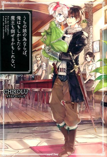 【中古】うちの娘の為ならば、俺はもしかしたら魔王も倒せるかもしれない。/ホビ-ジャパン/CHIROLU（単行本）画像