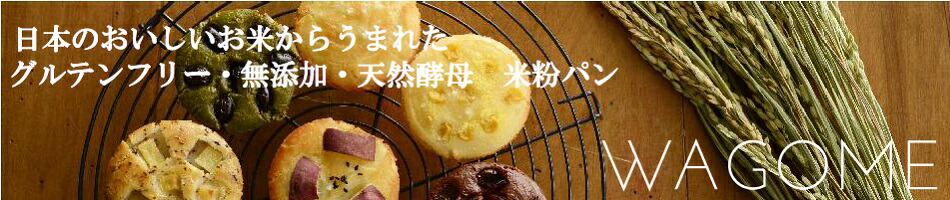 グルテンフリー・米粉パン WAGOME:WAGOMEはグルテンフリー ・無添加・天然酵母・米粉パン店です。