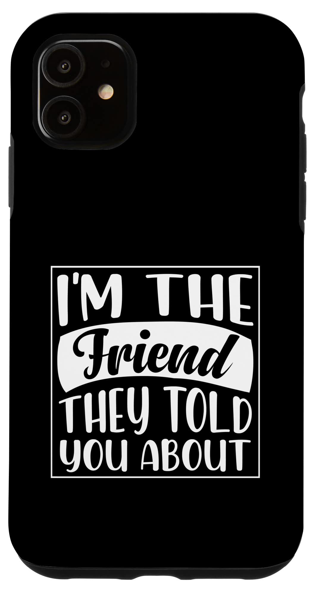 iPhone 11 I'm The Friend They Told You About フレンズ ベストフレンド チーム 友情 スマホケース
